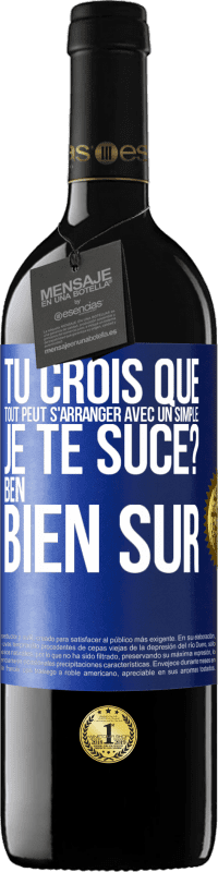 Envoi gratuit | Vin rouge Édition RED MBE Réserve Tu crois que tout peut s'arranger avec un simple: Je te suce? Ben, bien sûr Étiquette Bleue. Étiquette personnalisable Réserve 12 Mois Récolte 2014 Tempranillo