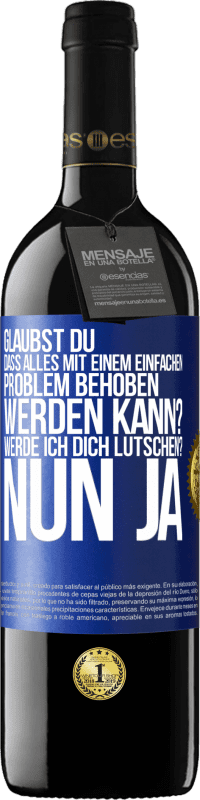 Kostenloser Versand | Rotwein RED Ausgabe MBE Reserve Glaubst du, dass alles mit einem einfachen Problem behoben werden kann? Werde ich dich lutschen? ... Nun ja Blaue Markierung. Anpassbares Etikett Reserve 12 Monate Ernte 2014 Tempranillo