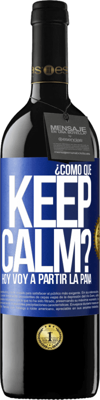 Envío gratis | Vino Tinto Edición RED MBE Reserva ¿Cómo que Keep Calm? Hoy voy a partir la pana Etiqueta Azul. Etiqueta personalizable Reserva 12 Meses Cosecha 2014 Tempranillo