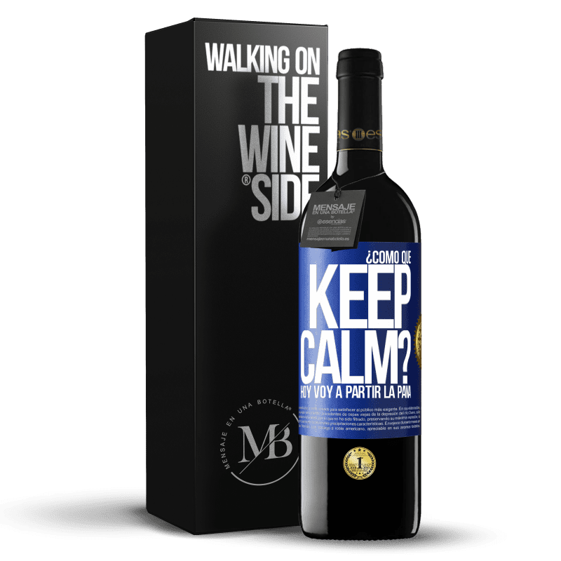 39,95 € Envío gratis | Vino Tinto Edición RED MBE Reserva ¿Cómo que Keep Calm? Hoy voy a partir la pana Etiqueta Azul. Etiqueta personalizable Reserva 12 Meses Cosecha 2015 Tempranillo