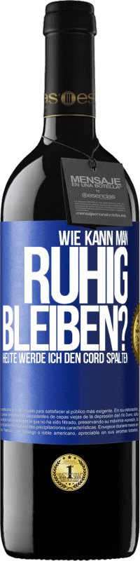 39,95 € Kostenloser Versand | Rotwein RED Ausgabe MBE Reserve Wie kann man ruhig bleiben? Heute werde ich den Cord spalten Blaue Markierung. Anpassbares Etikett Reserve 12 Monate Ernte 2014 Tempranillo