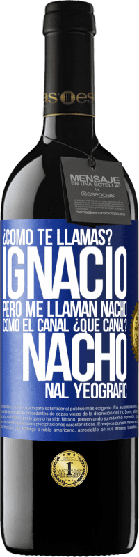 39,95 € | Vino Tinto Edición RED MBE Reserva ¿Cómo te llamas? Ignacio, pero me llaman Nacho. Como el canal. ¿Qué canal? Nacho nal yeografic Etiqueta Azul. Etiqueta personalizable Reserva 12 Meses Cosecha 2015 Tempranillo