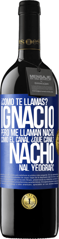 39,95 € | Vino Tinto Edición RED MBE Reserva ¿Cómo te llamas? Ignacio, pero me llaman Nacho. Como el canal. ¿Qué canal? Nacho nal yeografic Etiqueta Azul. Etiqueta personalizable Reserva 12 Meses Cosecha 2016 Tempranillo