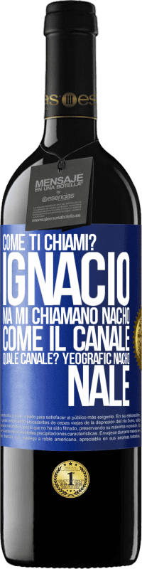 39,95 € | Vino rosso Edizione RED MBE Riserva Come ti chiami? Ignacio, ma mi chiamano Nacho. Come il canale. Quale canale? Yeografic nacho nale Etichetta Blu. Etichetta personalizzabile Riserva 12 Mesi Raccogliere 2016 Tempranillo