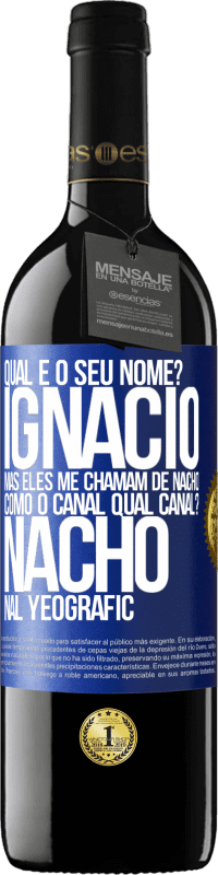 39,95 € | Vinho tinto Edição RED MBE Reserva Qual é o seu nome? Ignacio, mas eles me chamam de Nacho. Como o canal. Qual canal? Nacho nal Yeografic Etiqueta Azul. Etiqueta personalizável Reserva 12 Meses Colheita 2015 Tempranillo