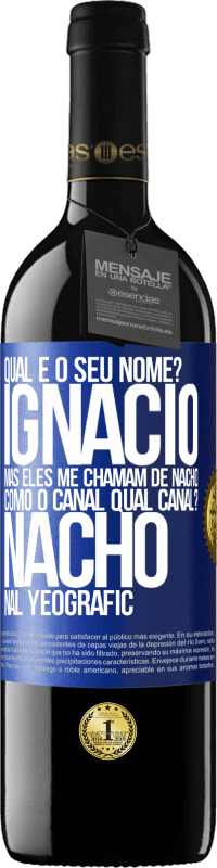 39,95 € | Vinho tinto Edição RED MBE Reserva Qual é o seu nome? Ignacio, mas eles me chamam de Nacho. Como o canal. Qual canal? Nacho nal Yeografic Etiqueta Azul. Etiqueta personalizável Reserva 12 Meses Colheita 2016 Tempranillo