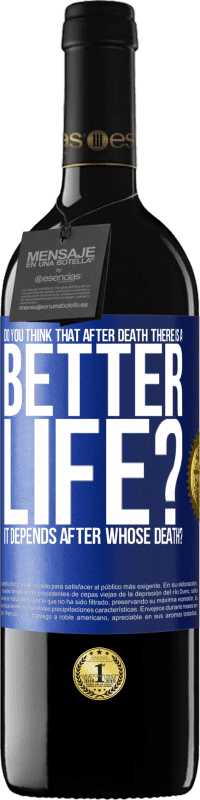 39,95 € Free Shipping | Red Wine RED Edition MBE Reserve Do you think that after death there is a better life? It depends. After whose death? Blue Label. Customizable label Reserve 12 Months Harvest 2016 Tempranillo