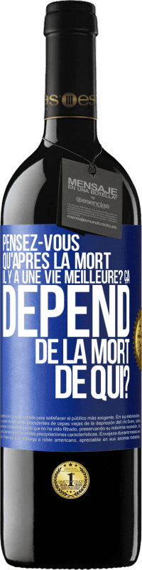 39,95 € Envoi gratuit | Vin rouge Édition RED MBE Réserve Pensez-vous qu'après la mort il y a une vie meilleure? Ça dépend. De la mort de qui? Étiquette Bleue. Étiquette personnalisable Réserve 12 Mois Récolte 2016 Tempranillo