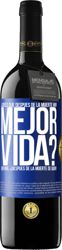 39,95 € Envío gratis | Vino Tinto Edición RED MBE Reserva ¿Crees que después de la muerte haya mejor vida? Depende ¿Después de la muerte de quién? Etiqueta Azul. Etiqueta personalizable Reserva 12 Meses Cosecha 2016 Tempranillo