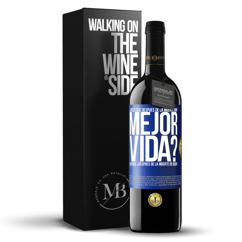 39,95 € Envío gratis | Vino Tinto Edición RED MBE Reserva ¿Crees que después de la muerte haya mejor vida? Depende ¿Después de la muerte de quién? Etiqueta Azul. Etiqueta personalizable Reserva 12 Meses Cosecha 2016 Tempranillo