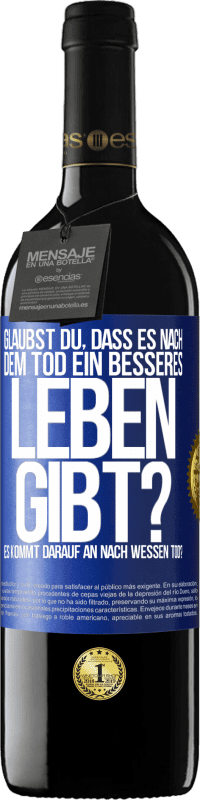 Kostenloser Versand | Rotwein RED Ausgabe MBE Reserve Glaubst du, dass es nach dem Tod ein besseres Leben gibt? Es kommt darauf an. Nach wessen Tod? Blaue Markierung. Anpassbares Etikett Reserve 12 Monate Ernte 2014 Tempranillo