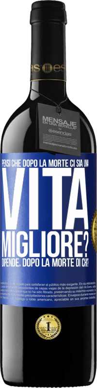 Spedizione Gratuita | Vino rosso Edizione RED MBE Riserva Pensi che dopo la morte ci sia una vita migliore? Dipende Dopo la morte di chi? Etichetta Blu. Etichetta personalizzabile Riserva 12 Mesi Raccogliere 2014 Tempranillo