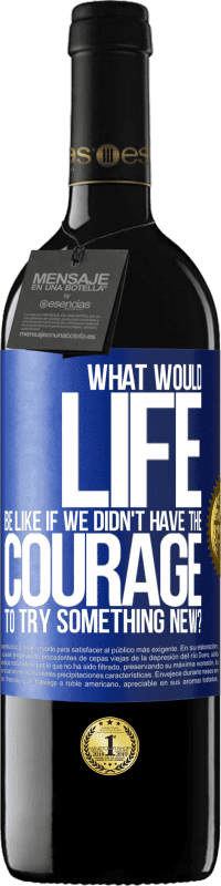 39,95 € | Red Wine RED Edition MBE Reserve What would life be like if we didn't have the courage to try something new? Blue Label. Customizable label Reserve 12 Months Harvest 2015 Tempranillo