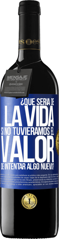 39,95 € | Vino Tinto Edición RED MBE Reserva ¿Qué sería de la vida si no tuviéramos el valor de intentar algo nuevo? Etiqueta Azul. Etiqueta personalizable Reserva 12 Meses Cosecha 2014 Tempranillo