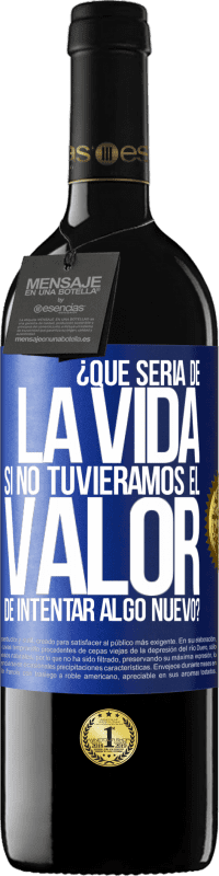 39,95 € | Vino Tinto Edición RED MBE Reserva ¿Qué sería de la vida si no tuviéramos el valor de intentar algo nuevo? Etiqueta Azul. Etiqueta personalizable Reserva 12 Meses Cosecha 2016 Tempranillo