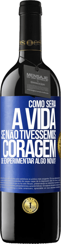 39,95 € | Vinho tinto Edição RED MBE Reserva Como seria a vida se não tivéssemos coragem de experimentar algo novo? Etiqueta Azul. Etiqueta personalizável Reserva 12 Meses Colheita 2014 Tempranillo