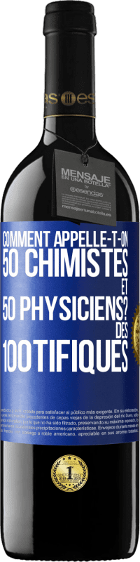 39,95 € | Vin rouge Édition RED MBE Réserve Comment appelle-t-on 50 chimistes et 50 physiciens? Des 100tifiques Étiquette Bleue. Étiquette personnalisable Réserve 12 Mois Récolte 2014 Tempranillo