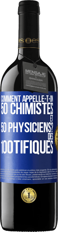 39,95 € | Vin rouge Édition RED MBE Réserve Comment appelle-t-on 50 chimistes et 50 physiciens? Des 100tifiques Étiquette Bleue. Étiquette personnalisable Réserve 12 Mois Récolte 2016 Tempranillo