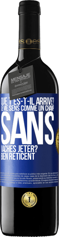 39,95 € | Vin rouge Édition RED MBE Réserve Que t'es-t-il arrivé? Je me sens comme un champ sans vaches. Jeter? Bien réticent Étiquette Bleue. Étiquette personnalisable Réserve 12 Mois Récolte 2015 Tempranillo