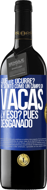 39,95 € | Vino Tinto Edición RED MBE Reserva ¿Qué te ocurre? Me siento como un campo sin vacas. ¿Y eso? Pues desganado Etiqueta Azul. Etiqueta personalizable Reserva 12 Meses Cosecha 2014 Tempranillo