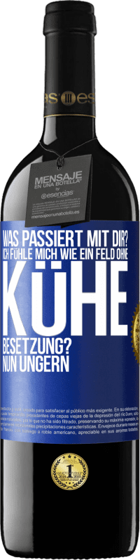 39,95 € | Rotwein RED Ausgabe MBE Reserve Was passiert mit dir? Ich fühle mich wie ein Feld ohne Kühe. Besetzung? Nun ungern Blaue Markierung. Anpassbares Etikett Reserve 12 Monate Ernte 2014 Tempranillo