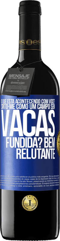 39,95 € | Vinho tinto Edição RED MBE Reserva O que está acontecendo com você? Sinto-me como um campo sem vacas. Fundida? Bem relutante Etiqueta Azul. Etiqueta personalizável Reserva 12 Meses Colheita 2014 Tempranillo