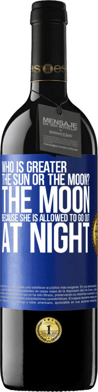 39,95 € | Red Wine RED Edition MBE Reserve Who is greater the sun or the moon? The moon, because she is allowed to go out at night Blue Label. Customizable label Reserve 12 Months Harvest 2014 Tempranillo