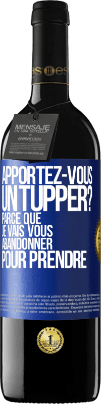 Envoi gratuit | Vin rouge Édition RED MBE Réserve Apportez-vous un tupper? Parce que je vais vous abandonner pour prendre Étiquette Bleue. Étiquette personnalisable Réserve 12 Mois Récolte 2014 Tempranillo