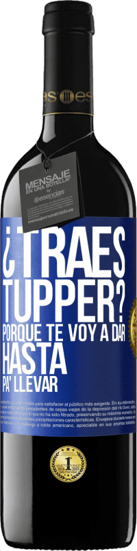 39,95 € Envío gratis | Vino Tinto Edición RED MBE Reserva ¿Traes tupper? Porque te voy a dar hasta p'a llevar Etiqueta Azul. Etiqueta personalizable Reserva 12 Meses Cosecha 2016 Tempranillo