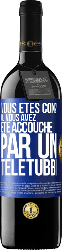 39,95 € | Vin rouge Édition RED MBE Réserve Vous êtes con? Ou vous avez été accouché par un Télétubbi Étiquette Bleue. Étiquette personnalisable Réserve 12 Mois Récolte 2014 Tempranillo