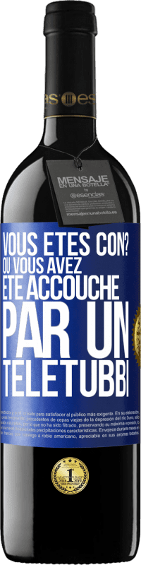 39,95 € Envoi gratuit | Vin rouge Édition RED MBE Réserve Vous êtes con? Ou vous avez été accouché par un Télétubbi Étiquette Bleue. Étiquette personnalisable Réserve 12 Mois Récolte 2016 Tempranillo