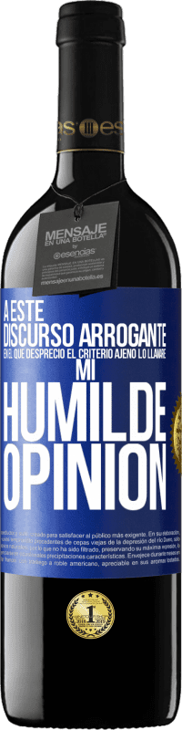 39,95 € | Vino Tinto Edición RED MBE Reserva A este discurso arrogante en el que desprecio el criterio ajeno lo llamaré: mi humilde opinión Etiqueta Azul. Etiqueta personalizable Reserva 12 Meses Cosecha 2014 Tempranillo