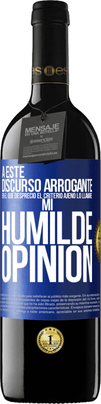 39,95 € Envío gratis | Vino Tinto Edición RED MBE Reserva A este discurso arrogante en el que desprecio el criterio ajeno lo llamaré: mi humilde opinión Etiqueta Azul. Etiqueta personalizable Reserva 12 Meses Cosecha 2016 Tempranillo