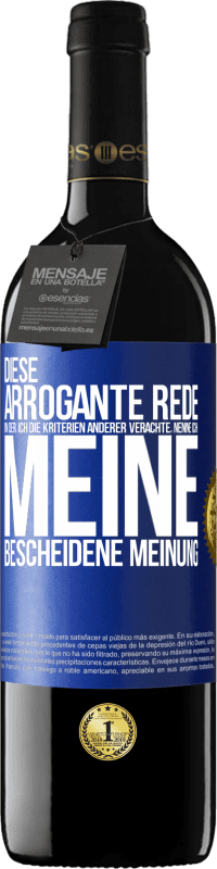 39,95 € | Rotwein RED Ausgabe MBE Reserve Diese arrogante Rede, in der ich die Kriterien anderer verachte, nenne ich: meine bescheidene Meinung Blaue Markierung. Anpassbares Etikett Reserve 12 Monate Ernte 2014 Tempranillo