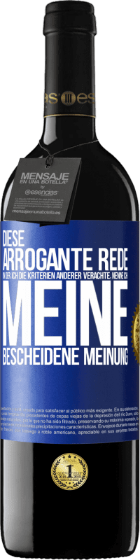 39,95 € | Rotwein RED Ausgabe MBE Reserve Diese arrogante Rede, in der ich die Kriterien anderer verachte, nenne ich: meine bescheidene Meinung Blaue Markierung. Anpassbares Etikett Reserve 12 Monate Ernte 2016 Tempranillo