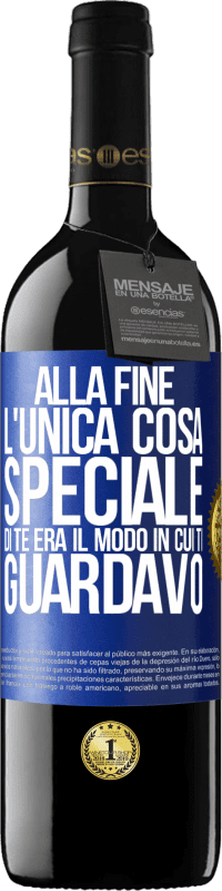 Spedizione Gratuita | Vino rosso Edizione RED MBE Riserva Alla fine l'unica cosa speciale di te era il modo in cui ti guardavo Etichetta Blu. Etichetta personalizzabile Riserva 12 Mesi Raccogliere 2014 Tempranillo