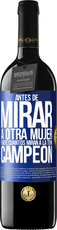 39,95 € Envío gratis | Vino Tinto Edición RED MBE Reserva Antes de mirar a otra mujer, fíjate cuantos miran a la tuya, campeón Etiqueta Azul. Etiqueta personalizable Reserva 12 Meses Cosecha 2016 Tempranillo