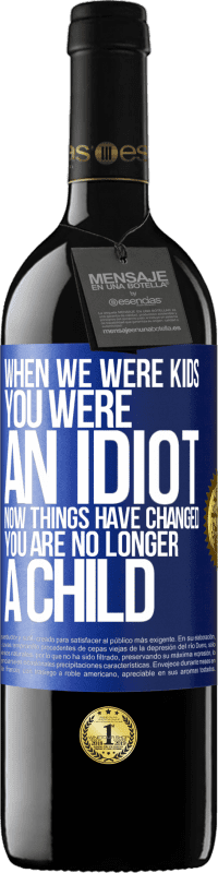 Free Shipping | Red Wine RED Edition MBE Reserve When we were kids, you were an idiot. Now things have changed. You are no longer a child Blue Label. Customizable label Reserve 12 Months Harvest 2014 Tempranillo