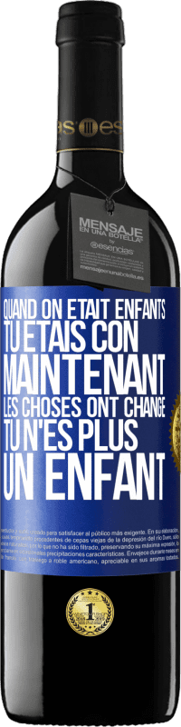 Envoi gratuit | Vin rouge Édition RED MBE Réserve Quand on était enfants, tu étais con. Maintenant, les choses ont changé. Tu n'es plus un enfant Étiquette Bleue. Étiquette personnalisable Réserve 12 Mois Récolte 2014 Tempranillo