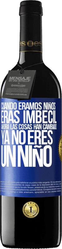 39,95 € Envío gratis | Vino Tinto Edición RED MBE Reserva Cuando éramos niños eras imbécil. Ahora las cosas han cambiado. Ya no eres un niño Etiqueta Azul. Etiqueta personalizable Reserva 12 Meses Cosecha 2014 Tempranillo