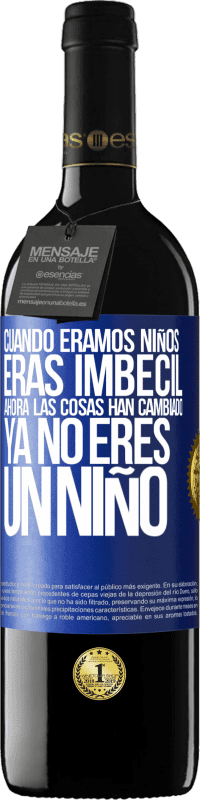 39,95 € Envío gratis | Vino Tinto Edición RED MBE Reserva Cuando éramos niños eras imbécil. Ahora las cosas han cambiado. Ya no eres un niño Etiqueta Azul. Etiqueta personalizable Reserva 12 Meses Cosecha 2016 Tempranillo