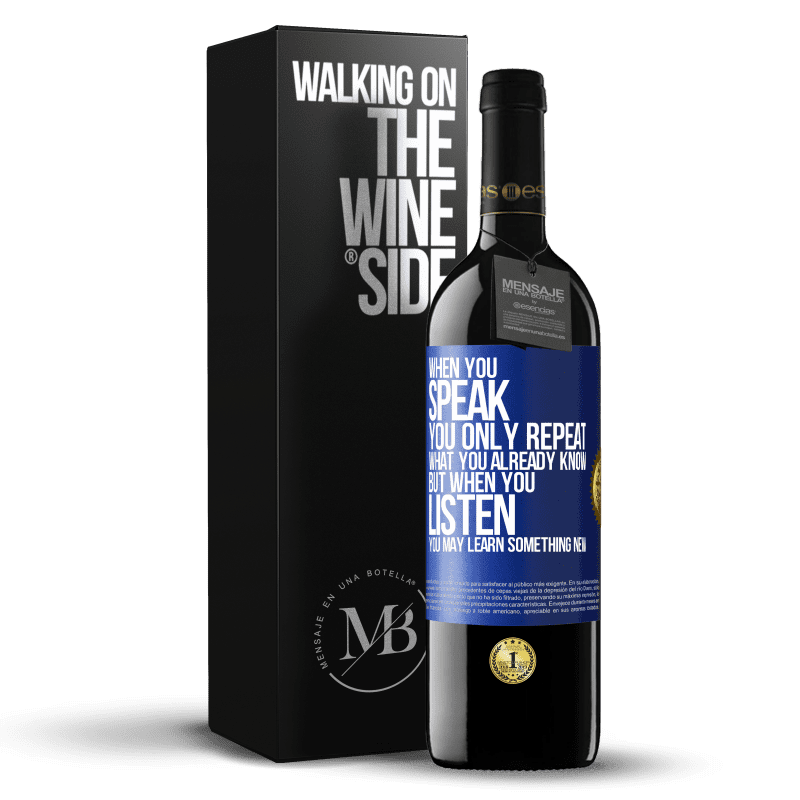 39,95 € Free Shipping | Red Wine RED Edition MBE Reserve When you speak, you only repeat what you already know, but when you listen, you may learn something new Blue Label. Customizable label Reserve 12 Months Harvest 2014 Tempranillo