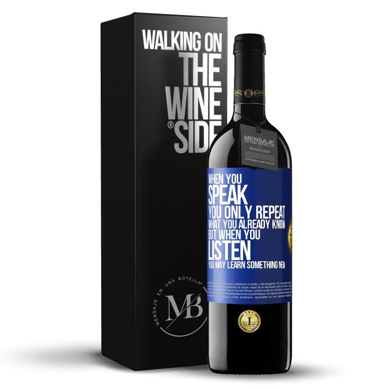 39,95 € Free Shipping | Red Wine RED Edition MBE Reserve When you speak, you only repeat what you already know, but when you listen, you may learn something new Blue Label. Customizable label Reserve 12 Months Harvest 2016 Tempranillo