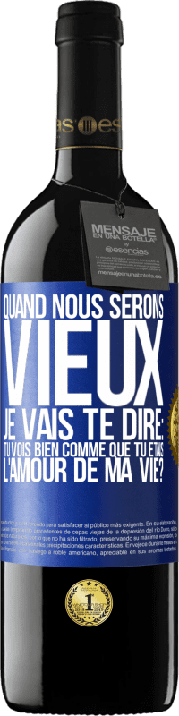 39,95 € | Vin rouge Édition RED MBE Réserve Quand nous serons vieux, je vais te dire: tu vois bien comme que tu étais l'amour de ma vie? Étiquette Bleue. Étiquette personnalisable Réserve 12 Mois Récolte 2014 Tempranillo