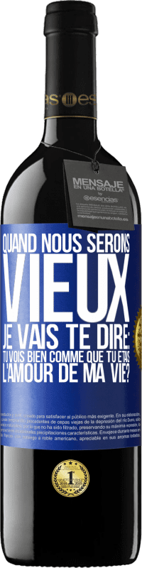 39,95 € Envoi gratuit | Vin rouge Édition RED MBE Réserve Quand nous serons vieux, je vais te dire: tu vois bien comme que tu étais l'amour de ma vie? Étiquette Bleue. Étiquette personnalisable Réserve 12 Mois Récolte 2016 Tempranillo
