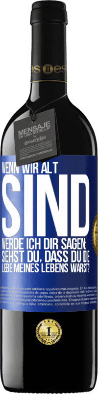 39,95 € Kostenloser Versand | Rotwein RED Ausgabe MBE Reserve Wenn wir alt sind, werde ich dir sagen: Siehst du, dass du die Liebe meines Lebens warst? Blaue Markierung. Anpassbares Etikett Reserve 12 Monate Ernte 2016 Tempranillo
