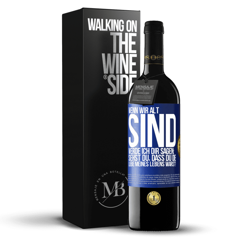 39,95 € Kostenloser Versand | Rotwein RED Ausgabe MBE Reserve Wenn wir alt sind, werde ich dir sagen: Siehst du, dass du die Liebe meines Lebens warst? Blaue Markierung. Anpassbares Etikett Reserve 12 Monate Ernte 2015 Tempranillo