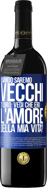 39,95 € | Vino rosso Edizione RED MBE Riserva Quando saremo vecchi, ti dirò: vedi che eri l'amore della mia vita? Etichetta Blu. Etichetta personalizzabile Riserva 12 Mesi Raccogliere 2014 Tempranillo