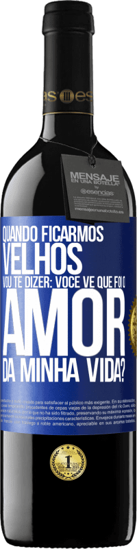 39,95 € | Vinho tinto Edição RED MBE Reserva Quando ficarmos velhos, vou te dizer: você vê que foi o amor da minha vida? Etiqueta Azul. Etiqueta personalizável Reserva 12 Meses Colheita 2016 Tempranillo