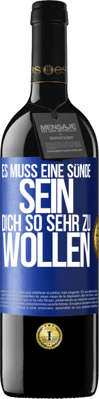 39,95 € | Rotwein RED Ausgabe MBE Reserve Es muss eine Sünde sein, dich so sehr zu wollen Blaue Markierung. Anpassbares Etikett Reserve 12 Monate Ernte 2015 Tempranillo